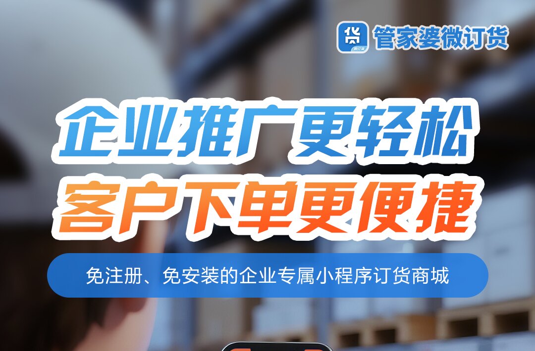 企业推广更轻松，客户下单更便捷 —— 管家婆微订货助力企业数字化转型